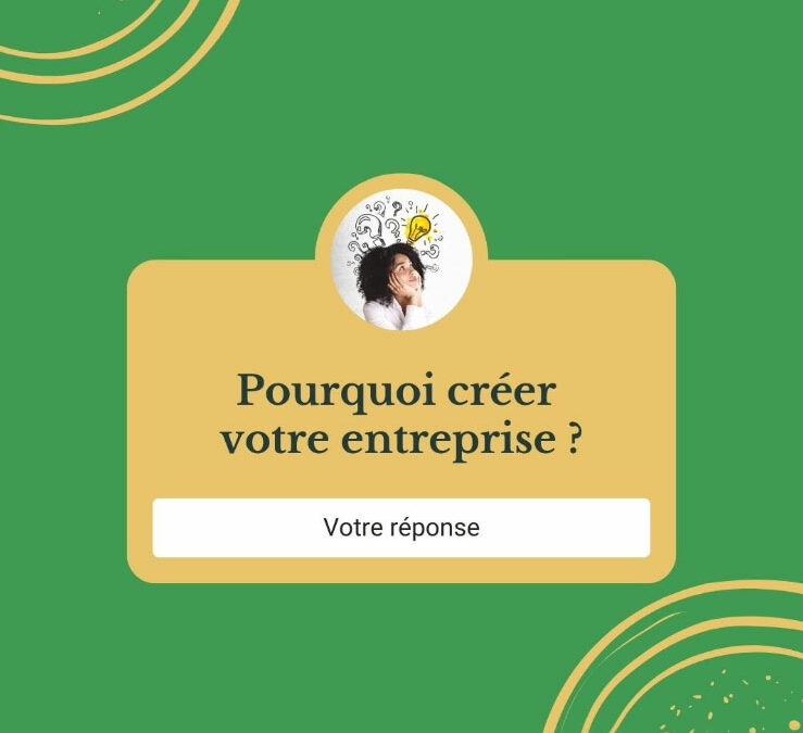 Pourquoi créer votre entreprise ?